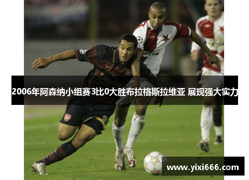 2006年阿森纳小组赛3比0大胜布拉格斯拉维亚 展现强大实力