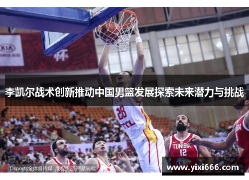 李凯尔战术创新推动中国男篮发展探索未来潜力与挑战
