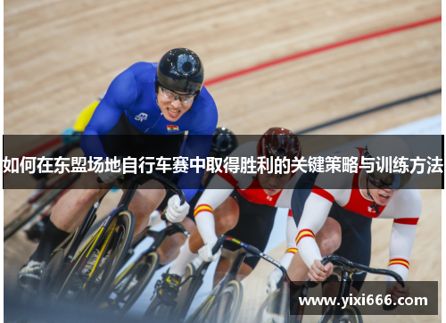 如何在东盟场地自行车赛中取得胜利的关键策略与训练方法