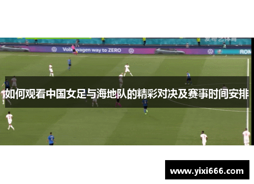 如何观看中国女足与海地队的精彩对决及赛事时间安排