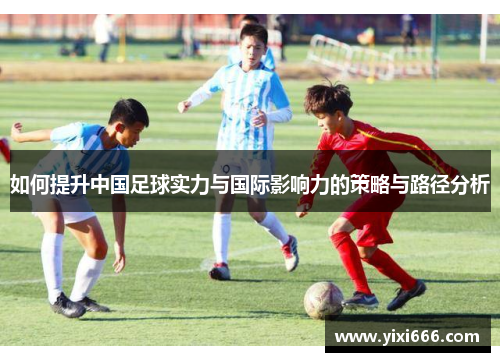 如何提升中国足球实力与国际影响力的策略与路径分析