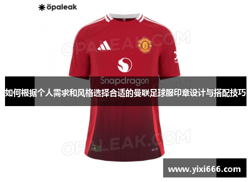 如何根据个人需求和风格选择合适的曼联足球服印章设计与搭配技巧