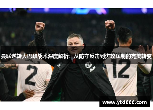 曼联逆转大巴黎战术深度解析：从防守反击到进攻压制的完美转变
