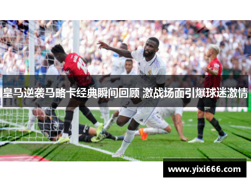 皇马逆袭马略卡经典瞬间回顾 激战场面引爆球迷激情