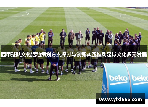 西甲球队文化活动策划方案探讨与创新实践推动足球文化多元发展