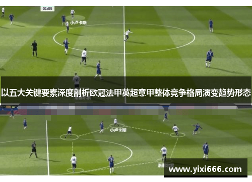 以五大关键要素深度剖析欧冠法甲英超意甲整体竞争格局演变趋势形态
